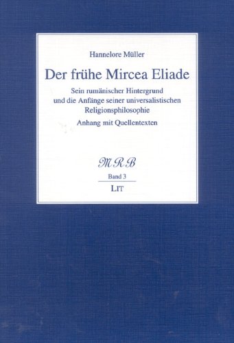 Der frühe Mircea Eliade. Sein rumänischer Hintergrund und die Anfänge seiner universalistischen Religionsphilosophie