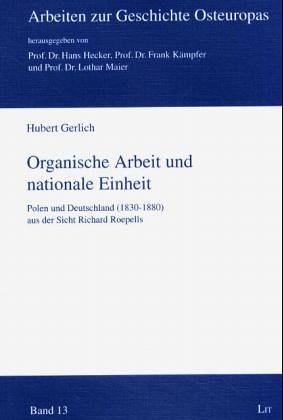 Organische Arbeit und nationale Einheit. Polen und Deutschland (1830-1880) aus der Sicht Richard Roepells - Gerlich, Hubert