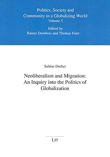 9783825881870: Neoliberalism and Migration: An Inquiry into the Politics of Globalization: 3 (Politics, Society and Community in a Globalizing World)