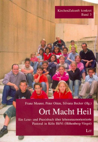 Ort Macht Heil: Ein Lese- und Praxisbuch über lebensraumorientierte Pastoral in Köln-HöVi (Höhenberg-Vingst) (KirchenZukunft konkret)