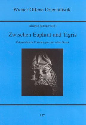 Zwischen Euphrat und Tigris. Österreichische Forschungen zum Alten Orient