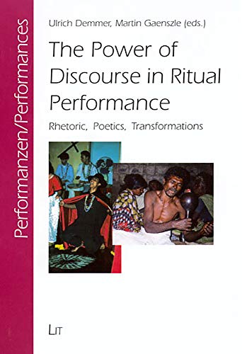 Stock image for The Power of Discourse in Ritual Performance: Rhetoric, Poetics, Transformations (Performances: Intercultural Studies on Ritual, Play and Theatre - . Studien zu Ritual, Spiel und Theater) for sale by BooksRun