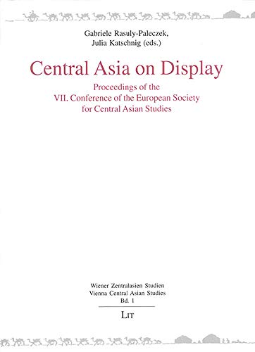 Central Asia on Display Proceedings of the VII. Conference of the European Society for Central Asian Studies - Rasuly-Paleczek, Gabriele und Julia Katschnig