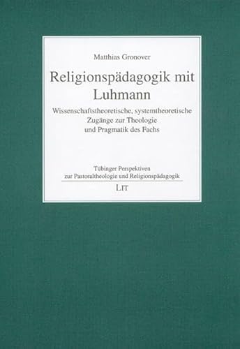 Religionspädagogik mit Luhmann. Wissenschaftstheoretische, systemtheoretische Zugänge zur Theolog...