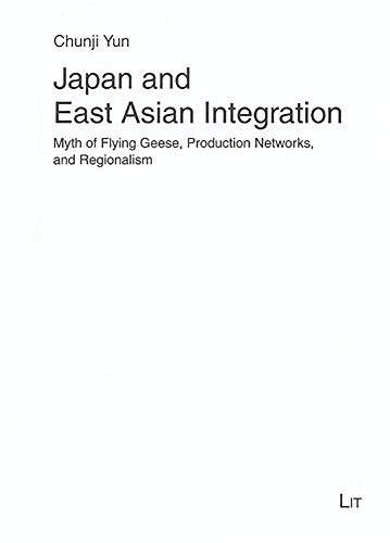 Japan and East Asian integration : myth of flying geese, production networks, and regionalism. Ch...
