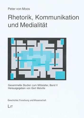 Rhetorik, Kommunikation und Medialität: Gesammelte Studien zum Mittelalter Band II (Geschichte: Forschung und Wissenschaft) - Melville Gert, Moos Peter von