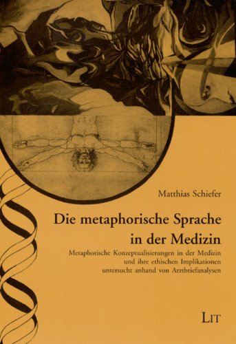 Die metaphorische Sprache der Medizin. Metaphorische Konzeptualisierungen in der Medizin und ihre...