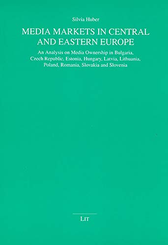 Media Markets in Central and Eastern Europe: An Analysis on Media Ownership in Bulgaria, Czech Republic, Estonia, Hungary, Latvia, Lithuania, Poland, ... Wissenschaft - Kommunikationswissenschaft) (9783825893705) by Huber, Silvia