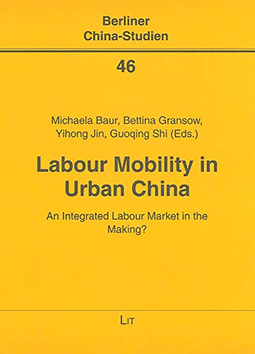 Stock image for Labour Mobility in Urban China: An Integrated Labour Market in the Making? (Berliner China-Studien) for sale by HPB-Red