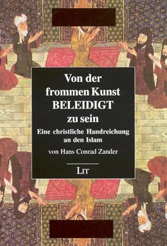 Gesammelte Werke: Von der frommen Kunst, beleidigt zu sein: Eine christliche Handreichung an den Islam: BD 6 - Hans Conrad Zander