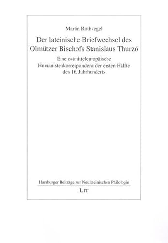 9783825898687: Der lateinische Briefwechsel des Olmtzer Bischofs Stanislaus Thurz: Eine ostmitteleuropische Humanistenkorrespondenz der ersten Hlfte des 16. Jahrhunderts (Hamburger Beitrge zur Neulateinischen Philologie, Band 5)