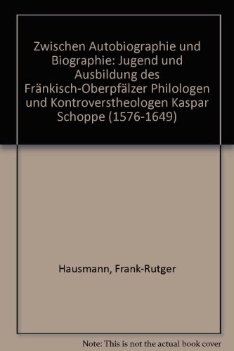 Zwischen Autobiographie und Biographie: Jugend und Ausbildung des FraÌˆnkisch-OberpfaÌˆlzer Philologen und Kontroverstheologen Kaspar Schoppe (1576-1649) (German Edition) (9783826010521) by Hausmann, Frank-Rutger