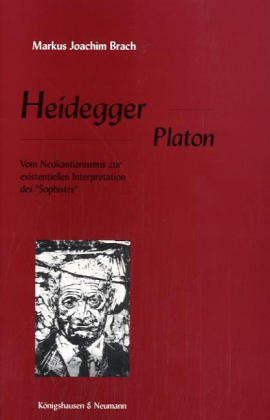 Heidegger - Platon. Vom Neukantianismus zur existentiellen Interpr(et)ation des 