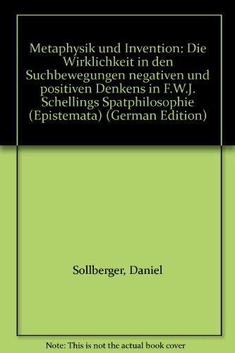 Beispielbild fr Metaphysik und Invention: Die Wirklichkeit in den Suchbewegungen negativen und positiven Denkens in F.W.J. Schellings Spa?tphilosophie (Epistemata) (German Edition) zum Verkauf von suspiratio - online bcherstube