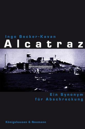 Alcatraz - Ein Synonym für Abschreckung von Ingo Becker-Kavan Strafrecht Alcatraz Strafvollzug Gefängnis Gefängnisinsel Kriminalgeschichte Al Capone Robert Stroud Prison - Ingo Becker-Kavan