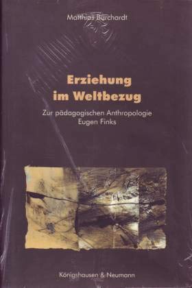 Erziehung im Weltbezug : zur pädagogischen Anthropologie Eugen Finks - Burchardt, Matthias