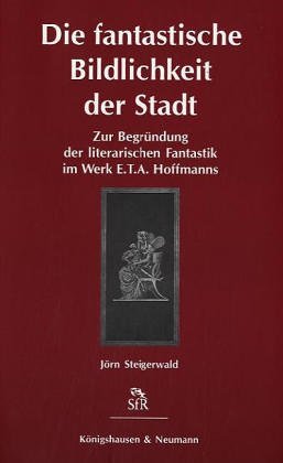 9783826020100: Die fantastische Bildlichkeit der Stadt: Zur Begrndung der literarischen Fantastik im Werk E.T.A. Hoffmanns (Stiftung fr Romantikforschung)