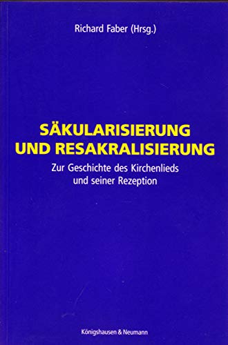 Säkularisierung und Resakralisierung. Zur Geschichte des Kirchenlieds und seiner Rezeption - Faber, Richard/ Knopf, Jan/ Kurzke, Hermann
