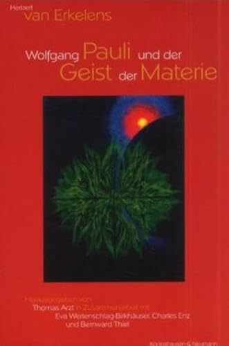 Wolfgang Pauli und der Geist der Materie: Herausgegeben von Thomas Arzt in Zusammenarbeit mit Eva Wertenschlag-Birkhäuser, Charles Enz und Bernward Thiel Arzt, Thomas; Wertenschlag-Birkhäuser, Eva; Enz, Charles and Erkelens, Herbert van - Erkelens, Herbert Van; Wertenschlag-Birkhäuser, Eva; Enz, Charles; Thiel, Bernward