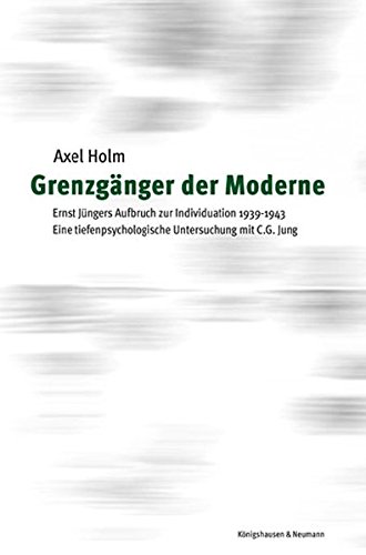 9783826025471: Grenzgnger der Moderne: Ernst Jngers Aufbruch zur Individuation 1939-1943. Eine tiefenpsychologische Untersuchung mit C.G. Jung