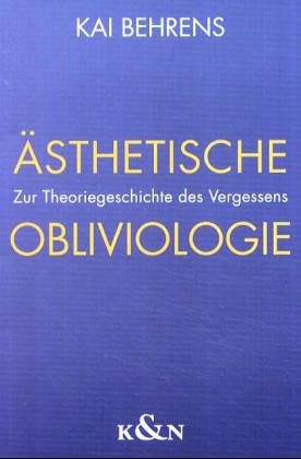 Ästhetische Obliviologie - Zur Theoriegeschichte des Vergessens, - Behrens, Kai,