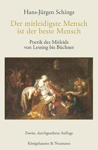 Der mitleidigste Mensch ist der beste Mensch: Poetik des Mitleids von Lessing bis Büchner - Schings, Hans-Jürgen