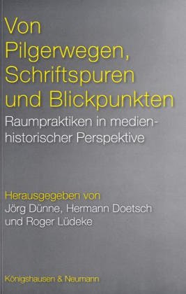 Stock image for Von Pilgerwegen, Schriftspuren und Blickpunkten: Raumpraktiken in medienhistorischer Perspektive for sale by medimops