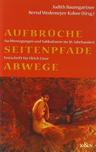 Aufbrüche - Seitenpfade - Abwege. Suchbewegungen und Subkulturen im 20. Jahrhundert. - Baumgartner, Judith (Hrsg.) und Bernd Wedemeyer-Kolwe,