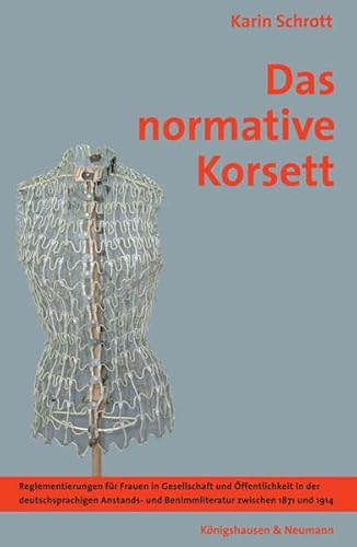 9783826029554: Das normative Korsett: Reglementierungen fr Frauen in Gesellschaft und ffentlichkeit in der deutschsprachigen Anstands- und Benimmliteratur zwischen 1871 und 1914