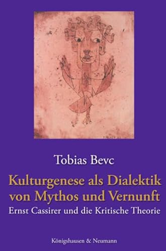 Kulturgenese als Dialektik von Mythos und Vernunft. Ernst Cassirer und die Kritische Theologie - Bevc, Tobias