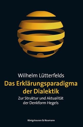Stock image for Das Erklrungsparadigma der Dialektik. Zur Struktur und Aktualitt der Denkform Hegels. for sale by Antiquariat + Verlag Klaus Breinlich