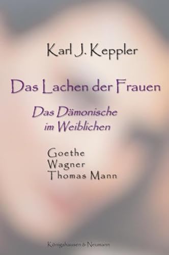 Stock image for Das Lachen der Frauen: Das Dmonische im Weiblichen - Goethe, Wagner, Thomas Mann for sale by medimops