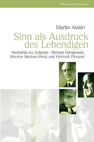 9783826032363: Sinn als Ausdruck des Lebendigen: Medialitt des Subjekts Richard Hnigswald, Maurice Merleau-Ponty und Helmuth Plessner