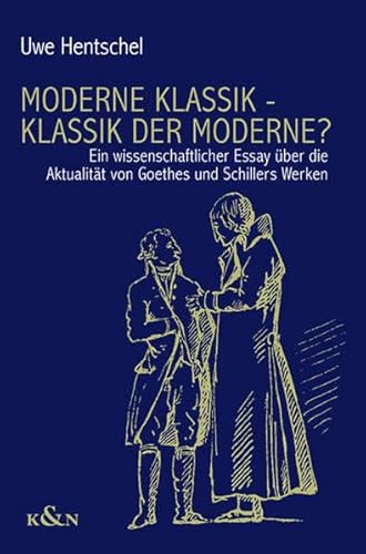 9783826033100: Moderne Klassik - Klassik der Moderne?: Ein wissenschaftlicher Essay ber die Aktualitt von Goethes und Schillers Werken