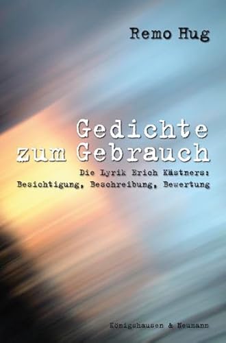 Gedichte zum Gebrauch : die Lyrik Erich Kästners: Besichtigung, Beschreibung, Bewertung - Hug, Remo (Verfasser)