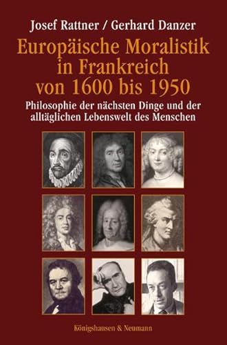 Europäische Moralistik in Frankreich von 1600 bis 1950. Philosophie der nächsten Dinge und der alltäglichen Lebenswelt des Menschen. - Rattner, Josef und Gerhard Danzer