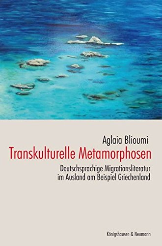 Stock image for Transkulturelle Metamorphosen: Deutschsprachige Migrationsliteratur im Ausland am Beispiel Griechenland for sale by medimops