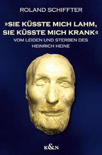 Beispielbild fr Sie ksste mich lahm, sie ksste mich krank : vom Leiden und Sterben des Heinrich Heine zum Verkauf von VersandAntiquariat Claus Sydow