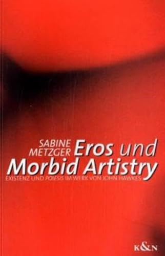 Stock image for Eros und "morbid artistry". Existenz und poiesis im Werk von John Hawkes, for sale by modernes antiquariat f. wiss. literatur
