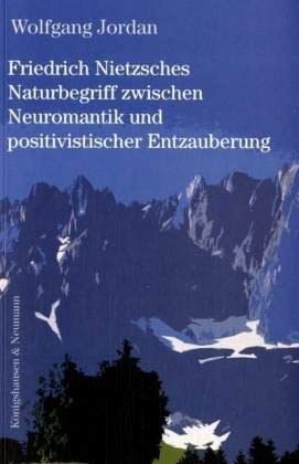 Stock image for Friedrich Nietzsches Naturbegriff zwischen Neuromantik und positivistischer Entzauberung. for sale by SKULIMA Wiss. Versandbuchhandlung