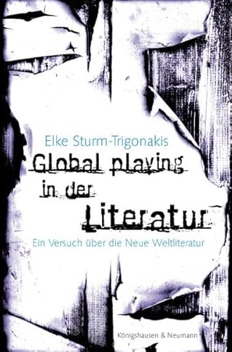 Global playing in der Literatur: Ein Versuch über die neue Weltliteratur - Sturm-Trigonakis, Elke