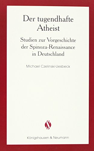 Der tugendhafte Atheist: Studien zur Vorgeschichte der Spinoza-Renaissance in Deutschland (Schriftenreihe der Spinozagesellschaft, Band 13) - Czelinski-Uesbeck, Michael