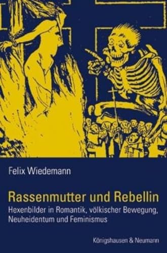 Rassenmutter und Rebellin : Hexenbilder in Romantik, völkischer Bewegung, Neuheidentum und Feminismus. Diss. - Felix Wiedemann