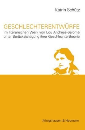 Geschlechterentwürfe: im literarischen Werk von Lou Andreas-Salomé unter Berücksichtigung ihrer Geschlechtertheorie - Schütz, Katrin