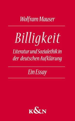 Billigkeit: Literatur und Sozialethik in der deutschen AufklÃ¤rung. Ein Essay (9783826037603) by Mauser, Wolfram