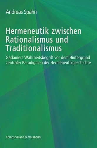 Stock image for Hermeneutik zwischen Rationalismus und Traditionalismus. Gadamers Wahrheitsbegriff vor dem Hintergrund zentraler Paradigmen der Hermeneutikgeschichte, for sale by modernes antiquariat f. wiss. literatur