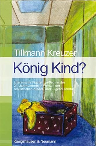 9783826039935: Knig Kind?: Literarische Figuren zu Beginn des 21. Jahrhunderts in Werken der realistischen Kinder- und Jugendliteratur