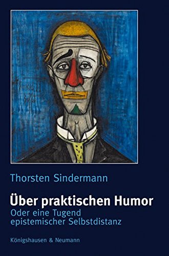 Über praktischen Humor Oder eine Tugend epistemischer Selbstdistanz - Sindermann, Thorsten