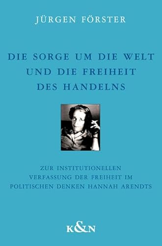 9783826040474: Die Sorge um die Welt und die Freiheit des Handelns: Zur institutionellen Verfassung der Freiheit im politischen Denken Hannah Arendts