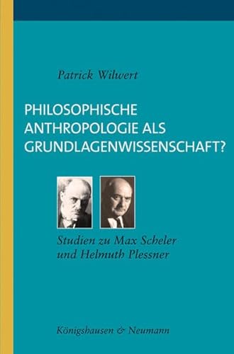 Philosophische Anthropologie als Grundlagenwissenschaft: Vergleichende Studien zur Aufgabe der philosophischen Anthropologie bei Max Scheler und Helmuth Plessner (Trierer Studien zur Kulturphilosphie) - Wilwert, Patrick